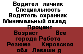 Водител,-личник › Специальность ­ Водитель,охранник › Минимальный оклад ­ 500 000 › Процент ­ 18 › Возраст ­ 41 - Все города Работа » Резюме   . Кировская обл.,Леваши д.